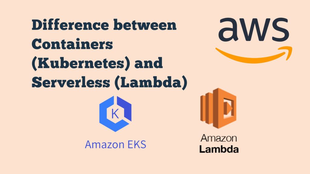 Difference between Containers (Kubernetes)  and Serverless (Lambda)